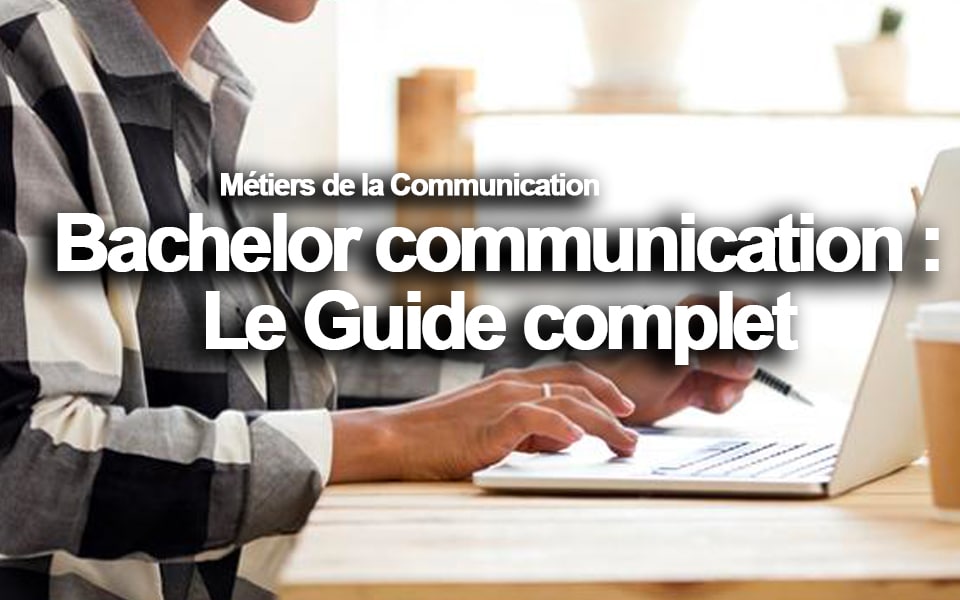 Bachelor communication : Le Guide complet